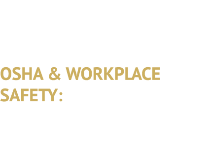 OSHA & WORKPLACE SAFETY: