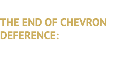 THE END OF CHEVRON DEFERENCE: