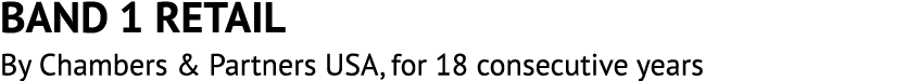 BAND 1 RETAIL By Chambers & Partners USA, for 18 consecutive years