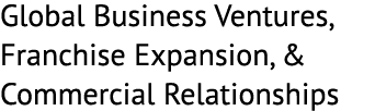 Global Business Ventures, Franchise Expansion, & Commercial Relationships