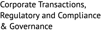 Corporate Transactions, Regulatory and Compliance & Governance