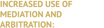 INCREASED USE OF MEDIATION AND ARBITRATION: