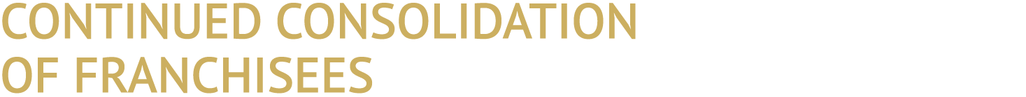 CONTINUED CONSOLIDATION OF FRANCHISEES