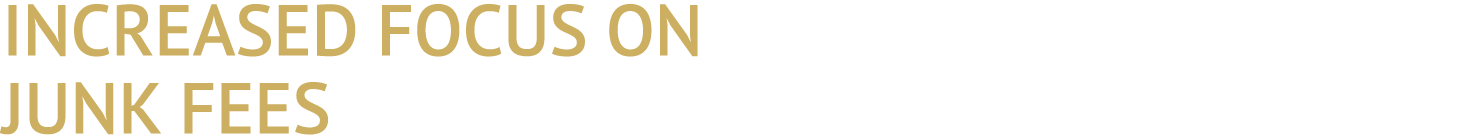 INCREASED FOCUS ON JUNK FEES