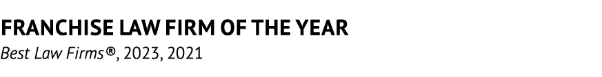 Franchise Law Firm of the Year Best Law Firms®, 2023, 2021