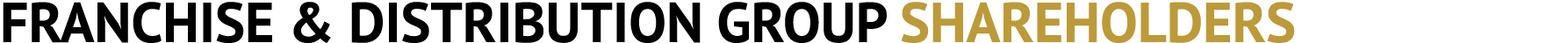 FRANCHISE & DISTRIBUTION GROUP SHAREHOLDERS