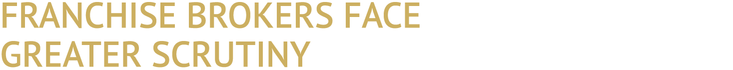 FRANCHISE BROKERS FACE GREATER SCRUTINY