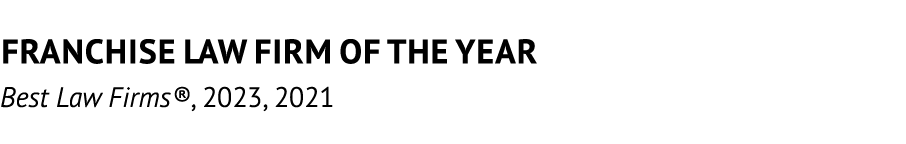 Franchise Law Firm of the Year Best Law Firms®, 2023, 2021