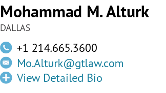 Mohammad M. Alturk DALLAS,￼,+1 214.665.3600,￼,Mo.Alturk@gtlaw.com ,￼,View Detailed Bio