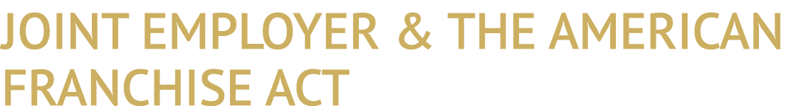 JOINT EMPLOYER & THE AMERICAN FRANCHISE ACT