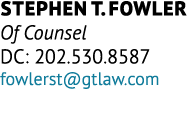 Stephen T. Fowler Of Counsel DC: 202.530.8587 fowlerst@gtlaw.com