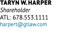 Taryn W. Harper Shareholder ATL: 678.553.1111 harpert@gtlaw.com