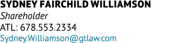 Sydney Fairchild Williamson Shareholder ATL: 678.553.2334 Sydney.Williamson@gtlaw.com