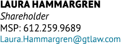 Laura Hammargren Shareholder MSP: 612.259.9689 Laura.Hammargren@gtlaw.com