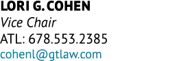 Lori G. Cohen Vice Chair ATL: 678.553.2385 cohenl@gtlaw.com