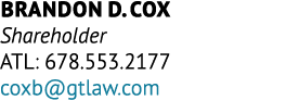 Brandon D. Cox Shareholder ATL: 678.553.2177 coxb@gtlaw.com