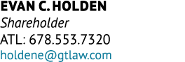 Evan C. Holden Shareholder ATL: 678.553.7320 holdene@gtlaw.com