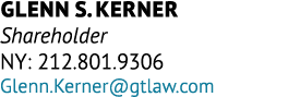 Glenn S. Kerner Shareholder NY: 212.801.9306 Glenn.Kerner@gtlaw.com