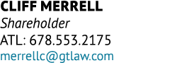 Cliff Merrell Shareholder ATL: 678.553.2175 merrellc@gtlaw.com
