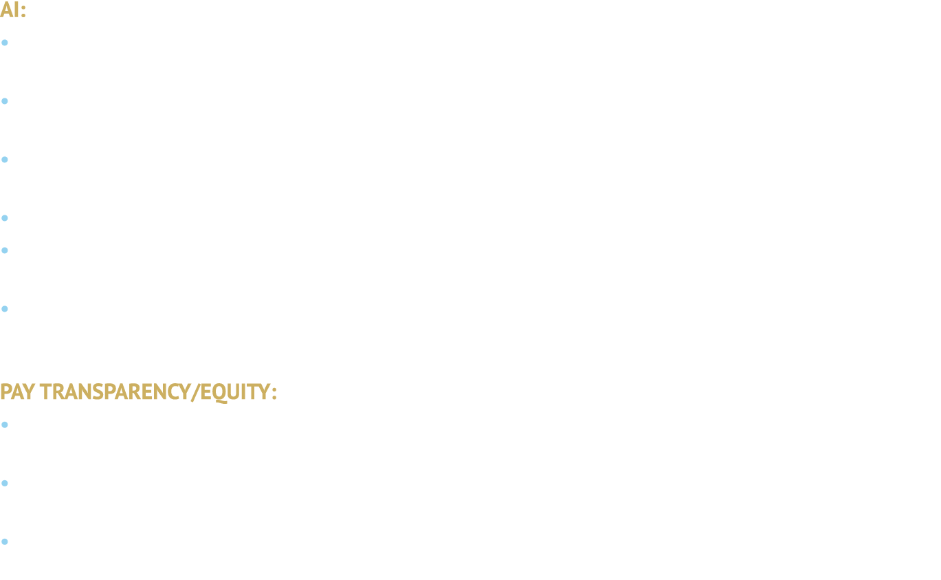 AI: • New and expanding state regulations governing AI use in employment, including California’s enacted legislation ...